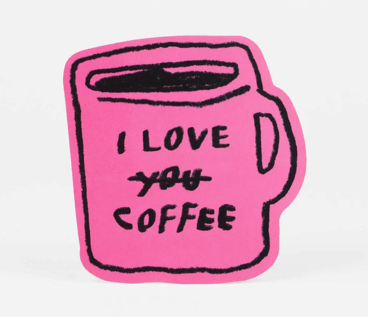 Coffee mug sticker says I LOVE YOU with the word YOU crossed out and replaced with the word COFFEE