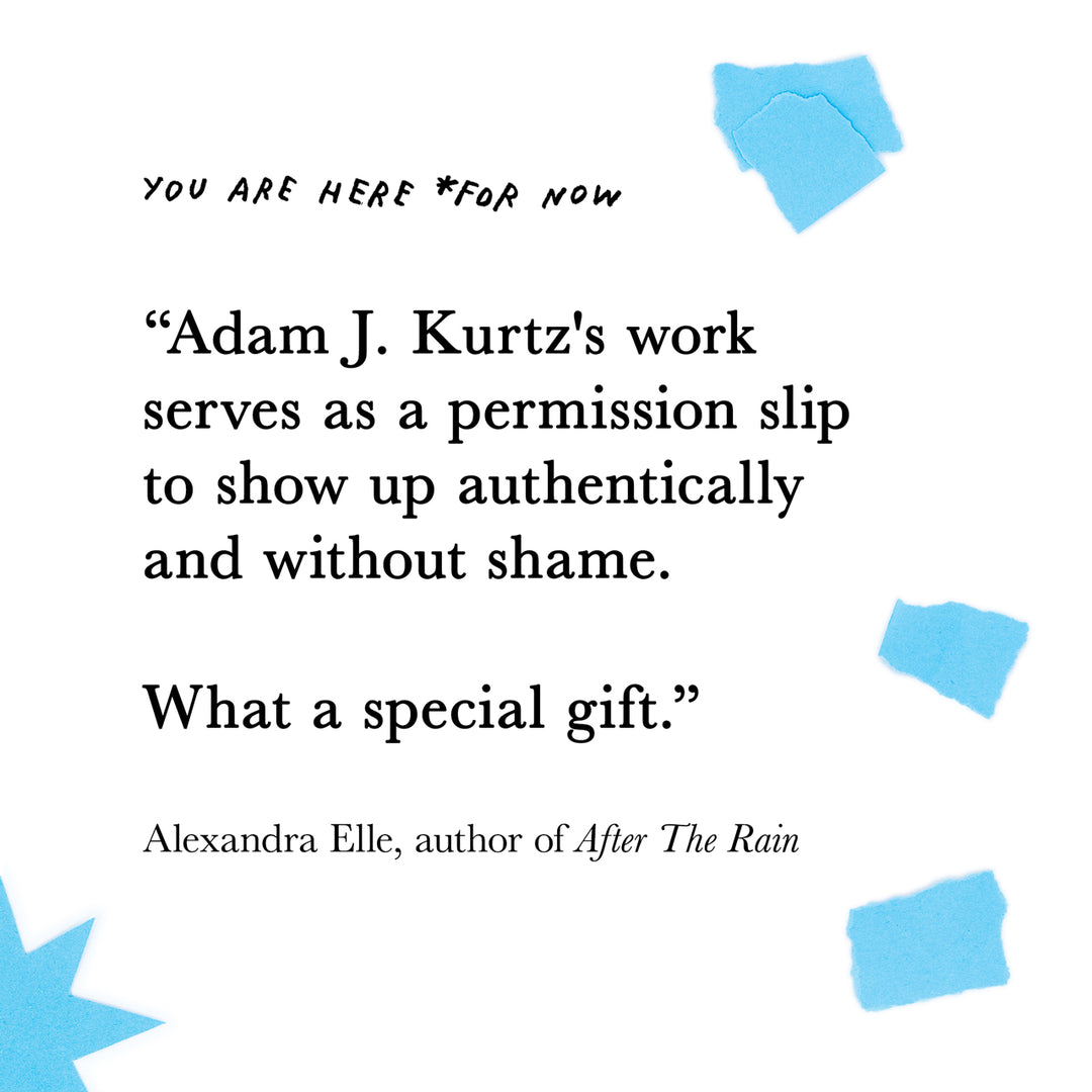 Advanced praise for YOU ARE HERE (FOR NOW) by Adam J. Kurtz @AdamJK Adam JK