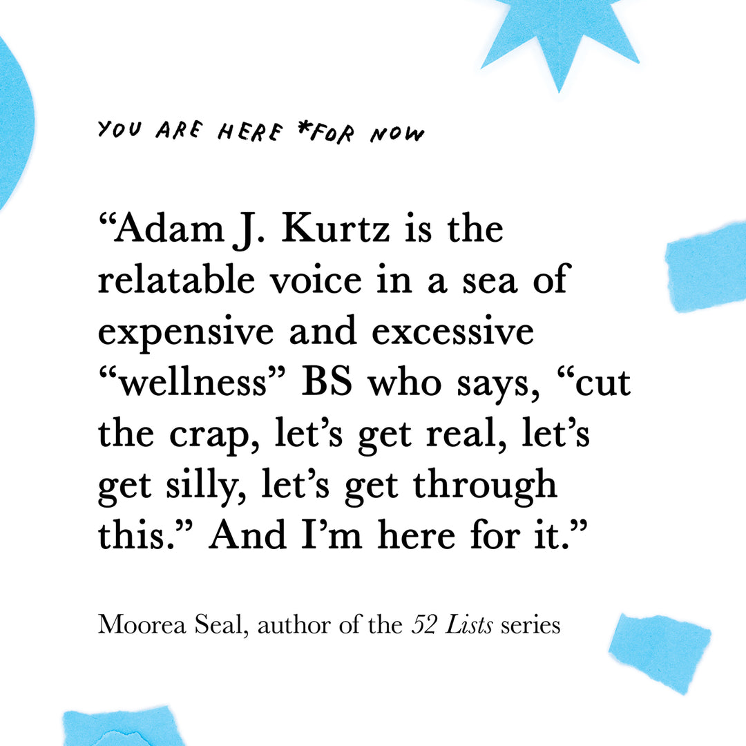 Advanced praise for YOU ARE HERE (FOR NOW) by Adam J. Kurtz @AdamJK Adam JK